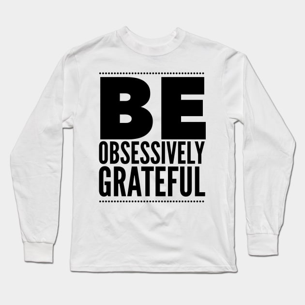 Be Obsessively Grateful Long Sleeve T-Shirt by Jande Summer